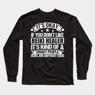 Reiki Healer lover It's Okay If You Don't Like Reiki Healer It's Kind Of A Smart People job Anyway Long Sleeve T-Shirt